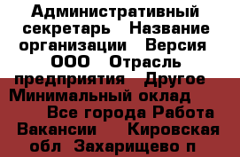 Административный секретарь › Название организации ­ Версия, ООО › Отрасль предприятия ­ Другое › Минимальный оклад ­ 25 000 - Все города Работа » Вакансии   . Кировская обл.,Захарищево п.